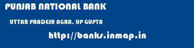 PUNJAB NATIONAL BANK  UTTAR PRADESH AGRA, UP GUPTA    banks information 